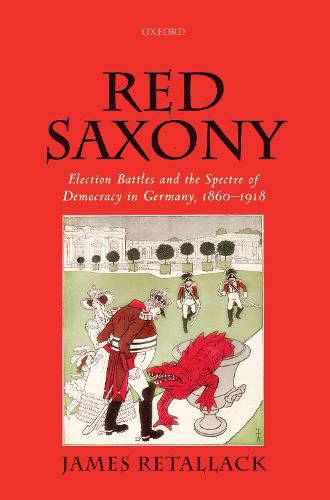 Red Saxony: Election battles and the Spectre of Democracy in Germany, 1860-1918