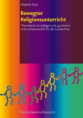 Cover image for Bewegter Religionsunterricht: Theoretische Grundlagen Und 45 Kreative Unterrichtsentwurfe Fur Die Grundschule