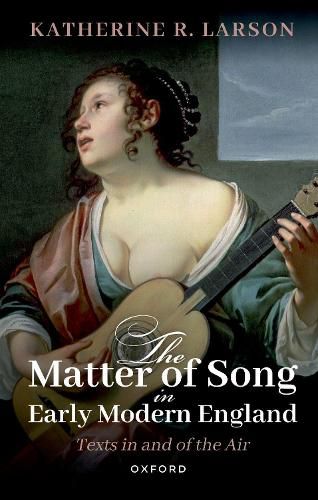 Cover image for The Matter of Song in Early Modern England: Texts in and of the Air