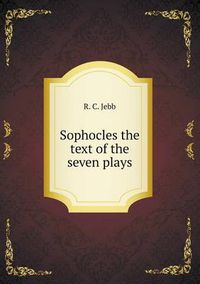 Cover image for Sophocles the text of the seven plays