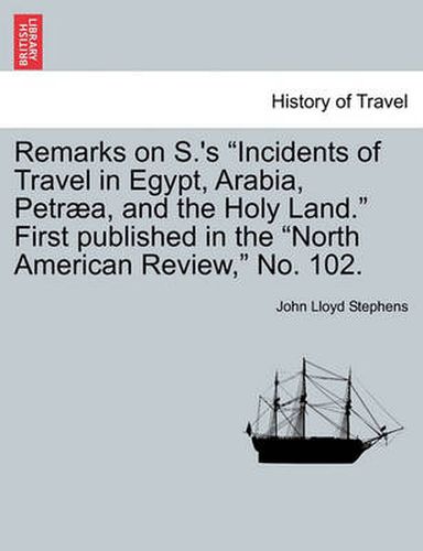Remarks on S.'s Incidents of Travel in Egypt, Arabia, Petr a, and the Holy Land. First Published in the North American Review, No. 102.