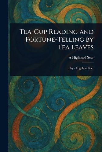 Cover image for Tea-Cup Reading and Fortune-Telling by Tea Leaves