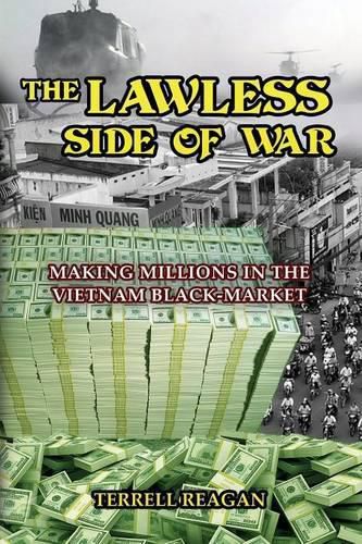 Cover image for The Lawless Side of War: Making Millions on the Vietnam Black-Market - A Fictional Memoir