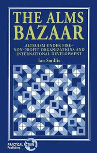 Cover image for The Alms Bazaar: Altruism Under Fire - Non-profit Organizations and International Development