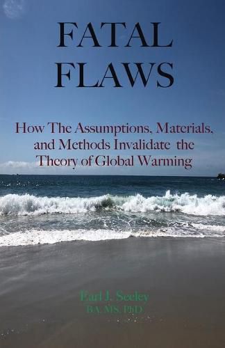 Cover image for Fatal Flaws: How The Assumptions, Materials, and Methods Invalidate The Theory of Global Warming