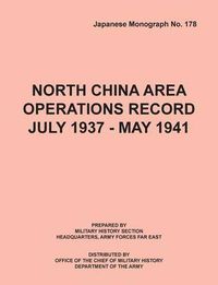 Cover image for North China Area Operations Record July 1937 - May 1941 (Japanese Monograph No. 178)