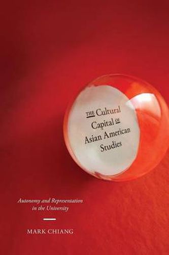 Cover image for The Cultural Capital of Asian American Studies: Autonomy and Representation in the University