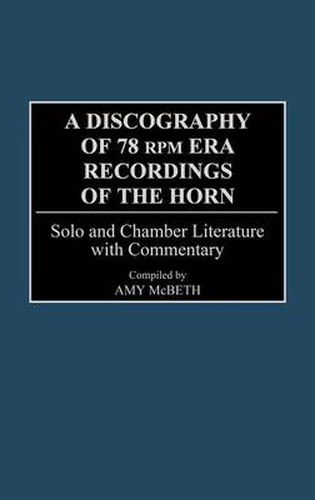 Cover image for A Discography of 78 RPM Era Recordings of the Horn: Solo and Chamber Literature with Commentary