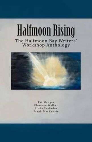 Cover image for Halfmoon Rising: The Halfmoon Bay Writers' Workshop Anthology