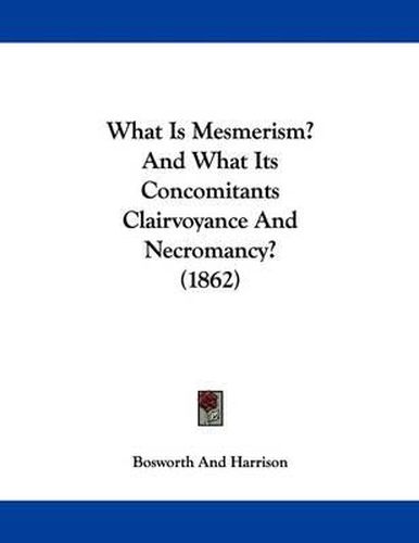 Cover image for What Is Mesmerism? and What Its Concomitants Clairvoyance and Necromancy? (1862)