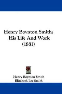 Cover image for Henry Boynton Smith: His Life and Work (1881)