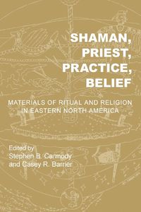 Cover image for Shaman, Priest, Practice, Belief: Materials of Ritual and Religion in Eastern North America