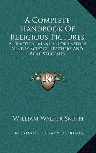 Cover image for A Complete Handbook of Religious Pictures: A Practical Manual for Pastors, Sunday School Teachers and Bible Students