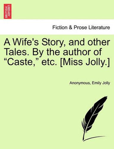 Cover image for A Wife's Story, and Other Tales. by the Author of  Caste,  Etc. [Miss Jolly.]