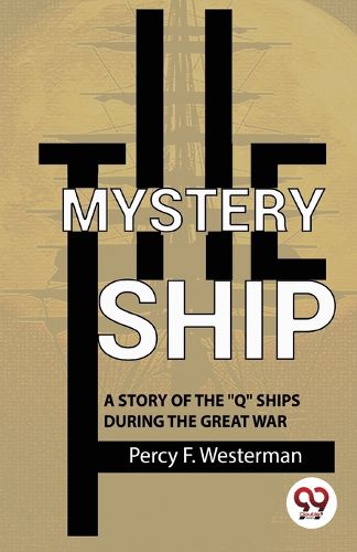 The Mystery Ship a Story of the "Q" Ships During the Great War