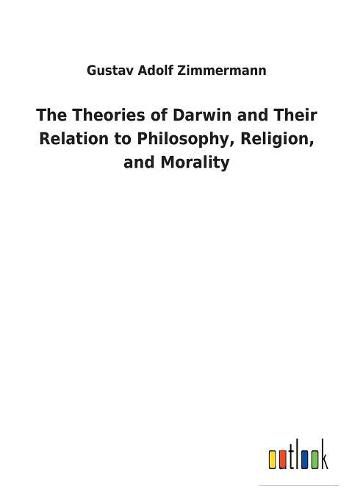 Cover image for The Theories of Darwin and Their Relation to Philosophy, Religion, and Morality