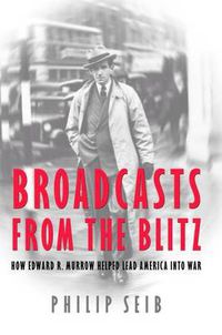 Cover image for Broadcasts from the Blitz: How Edward R. Murrow Helped Lead America into War