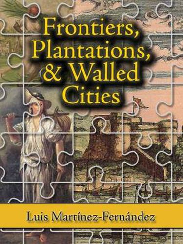 Cover image for Frontiers, Plantations, and Walled Cities: Essays on Society, Culture, and Politics in the Hispanic Caribbean (1800-1945)