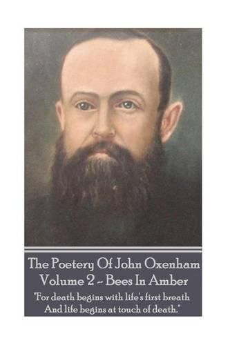 Cover image for The Poetry of John Oxenham - Volume 2: Bees in Amber -  for Death Begins with Life's First Breath and Life Begins at Touch of Death.