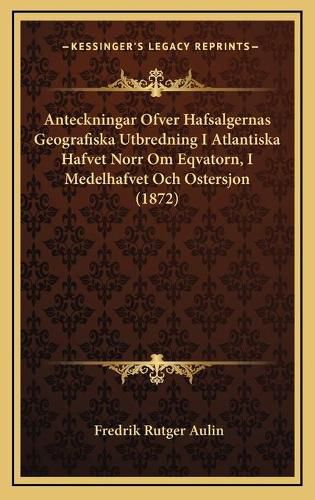 Cover image for Anteckningar Ofver Hafsalgernas Geografiska Utbredning I Atlantiska Hafvet Norr Om Eqvatorn, I Medelhafvet Och Ostersjon (1872)