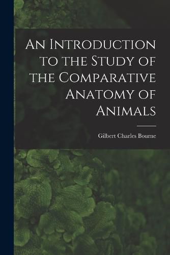 An Introduction to the Study of the Comparative Anatomy of Animals