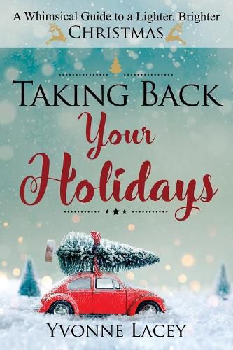 Cover image for Taking Back Your Holidays: A Whimsical Guide to a Lighter, Brighter Christmas