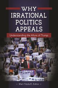 Cover image for Why Irrational Politics Appeals: Understanding the Allure of Trump