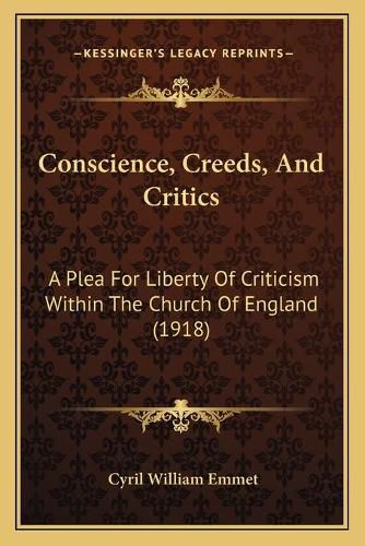 Cover image for Conscience, Creeds, and Critics: A Plea for Liberty of Criticism Within the Church of England (1918)