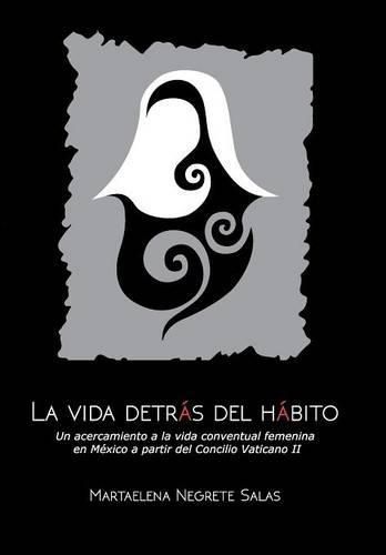 Cover image for La vida detras del habito: Un acercamiento a la vida conventual femenina en Mexico a partir del concilio vaticano