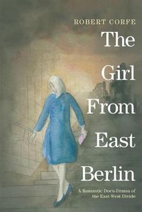 Cover image for The Girl from East Berlin: A Romantic Docu-Drama of the East-West Divide