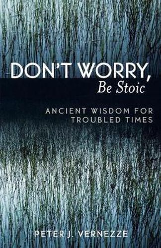 Cover image for Don't Worry, Be Stoic: Ancient Wisdom for Troubled Times