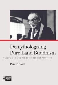 Cover image for Demythologizing Pure Land Buddhism: Yasuda Rijin and the Shin Buddhist Tradition