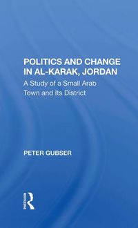 Cover image for Politics and Change in Al-Karak, Jordan: A Study of a Small Arab Town and Its District