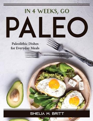 Cover image for In 4 Weeks, Go Paleo: Paleolithic Dishes for Everyday Meals