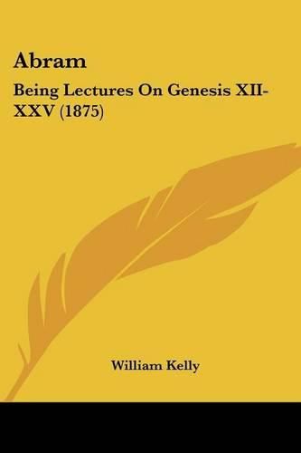 Cover image for Abram: Being Lectures on Genesis XII-XXV (1875)