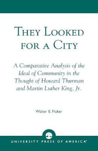 Cover image for They Looked for a City: A Comparative Analysis of the Ideal of Community in the Thought of Howard Thurman and Martin Luther King, Jr.