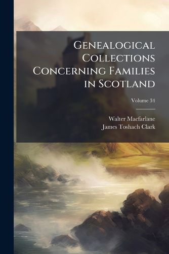 Cover image for Genealogical Collections Concerning Families in Scotland