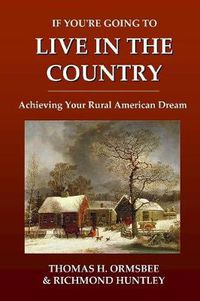 Cover image for If You're Going to Live in the Country: Achieving Your Rural American Dream