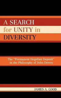 Cover image for A Search for Unity in Diversity: The 'Permanent Hegelian Deposit' in the Philosophy of John Dewey