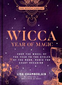 Cover image for Wicca Year of Magic: From the Wheel of the Year to the Cycles of the Moon, Magic for Every Occasion