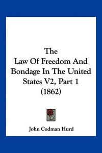 Cover image for The Law of Freedom and Bondage in the United States V2, Part 1 (1862)