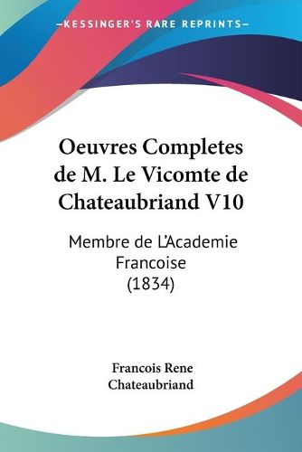 Cover image for Oeuvres Completes de M. Le Vicomte de Chateaubriand V10: Membre de L'Academie Francoise (1834)