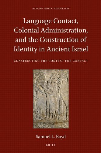 Cover image for Language Contact, Colonial Administration, and the Construction of Identity in Ancient Israel: Constructing the Context for Contact