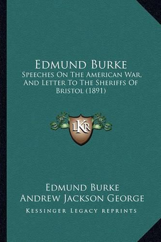 Edmund Burke Edmund Burke: Speeches on the American War, and Letter to the Sheriffs of Speeches on the American War, and Letter to the Sheriffs of Bristol (1891) Bristol (1891)