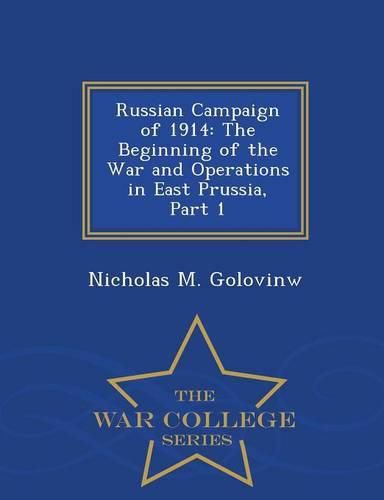 Cover image for Russian Campaign of 1914: The Beginning of the War and Operations in East Prussia, Part 1 - War College Series