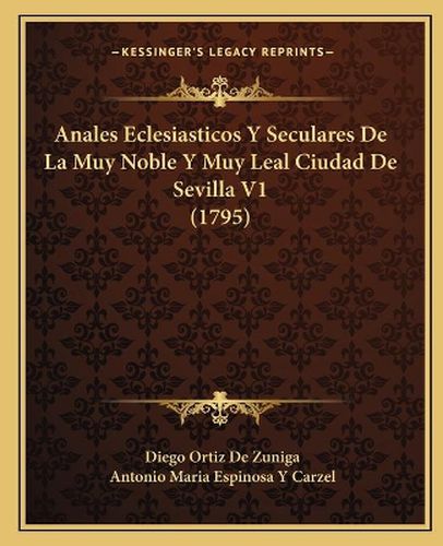 Cover image for Anales Eclesiasticos y Seculares de La Muy Noble y Muy Leal Ciudad de Sevilla V1 (1795)