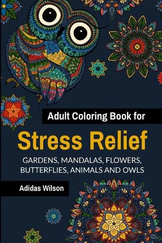 Cover image for Adult Coloring Book for Stress Relief - Gardens, Mandalas, Flowers, Butterflies, Animals and Owls