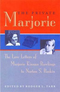 Cover image for The Private Marjorie: The Love Letters of Marjorie Kinnan Rawlings to Norton S.Baskin