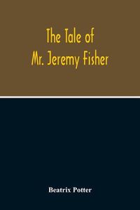 Cover image for The Tale Of Mr. Jeremy Fisher