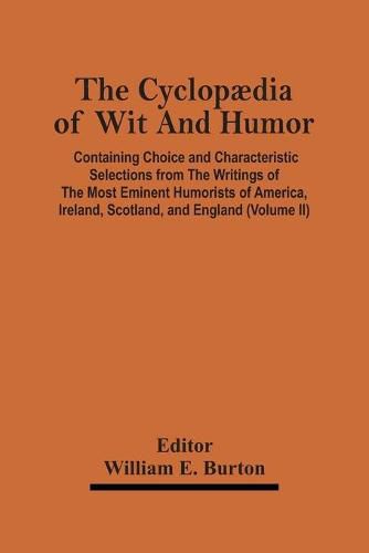 Cover image for The Cyclopaedia Of Wit And Humor: Containing Choice And Characteristic Selections From The Writings Of The Most Eminent Humorists Of America, Ireland, Scotland, And England (Volume Ii)